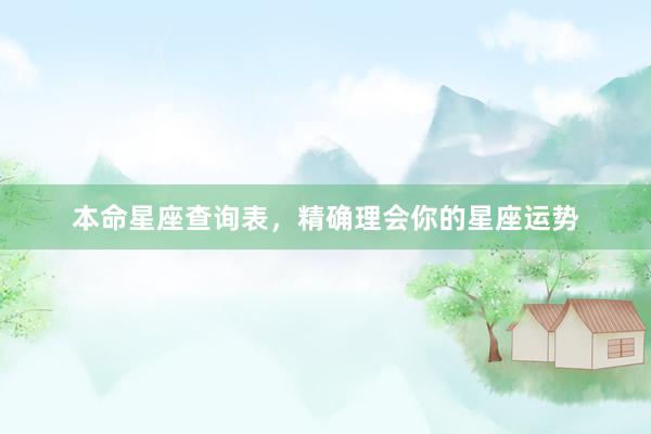 本命星座查询表，精确理会你的星座运势