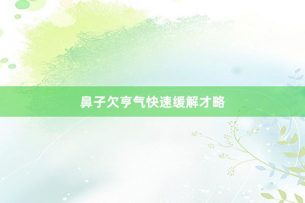 鼻子欠亨气快速缓解才略