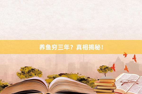 养鱼穷三年？真相揭秘！