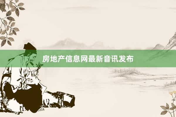 房地产信息网最新音讯发布