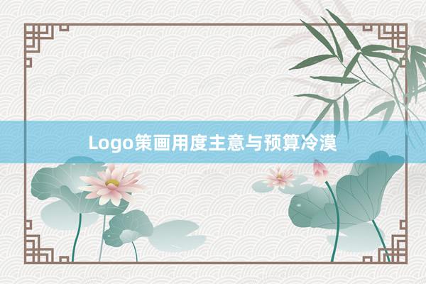 Logo策画用度主意与预算冷漠