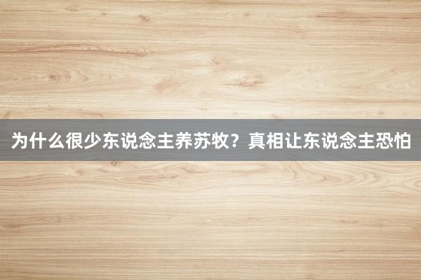 为什么很少东说念主养苏牧？真相让东说念主恐怕
